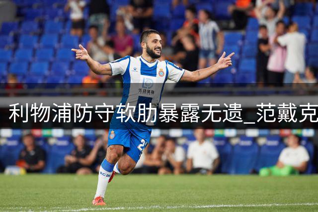 利物浦防守软肋暴露无遗 范戴克球队亟待补强